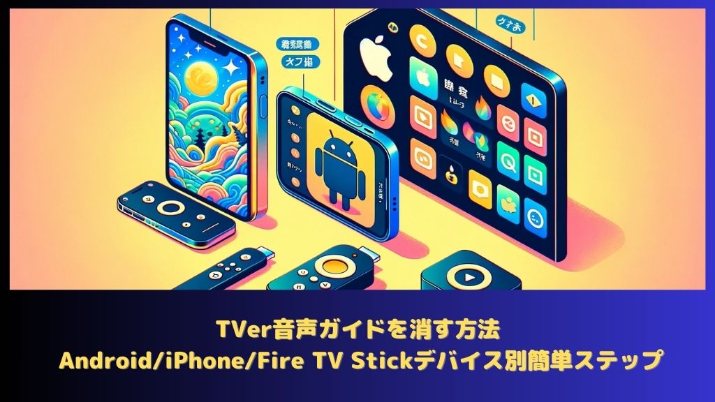 TVer音声ガイドを消す方法: Android/iPhone/Fire TV Stickデバイス別簡単ステップ