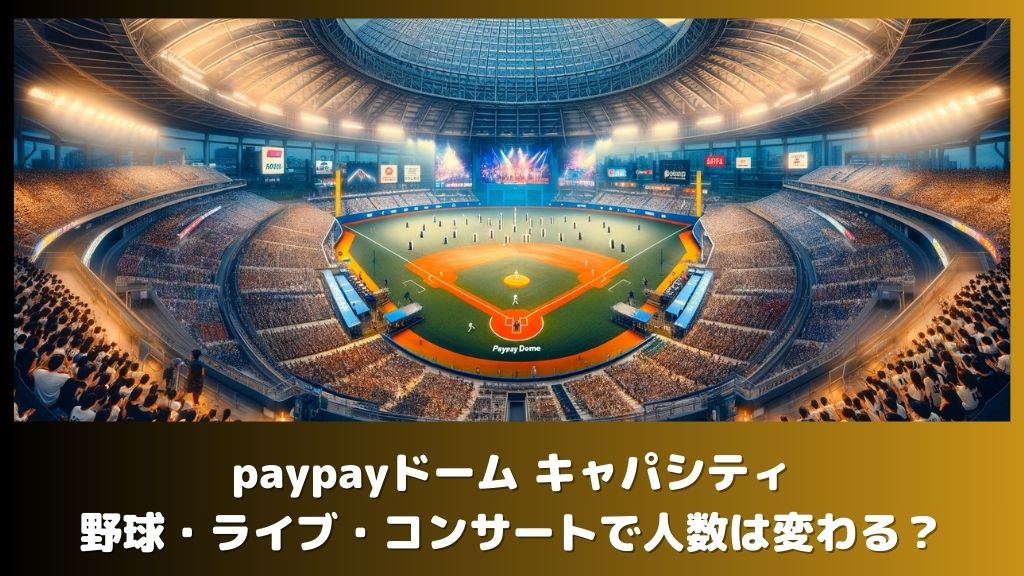 paypayドームは何人入る？キャパシティ（収容人数）: 野球・ジャニーズライブ・コンサートで人数は変わる？