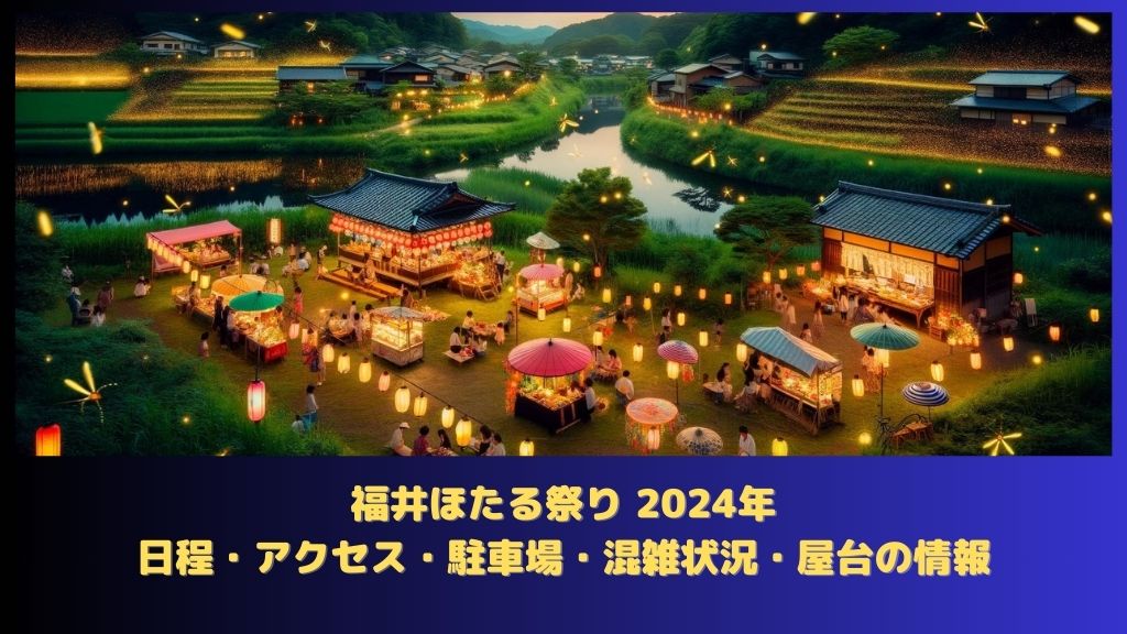 福井ほたる祭り 2024年：日程（いつから）・アクセス・駐車場・何時まで・混雑状況・屋台はある？
