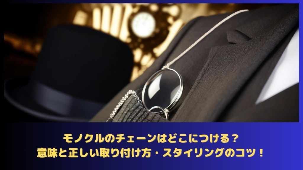 モノクルのチェーンはどこにつける？意味と正しい取り付け方・スタイリングのコツ！